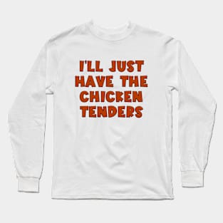 I'll Just Have The Chicken Tenders Long Sleeve T-Shirt